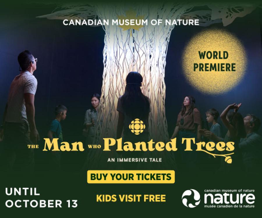 Canadian Museum of Nature. World Premiere, The Man Who Planted Trees: An Immersive Tale, Until October 13. Buy Your Tickets. Kids Visit Free. (Canadian Museum of Nature logo)